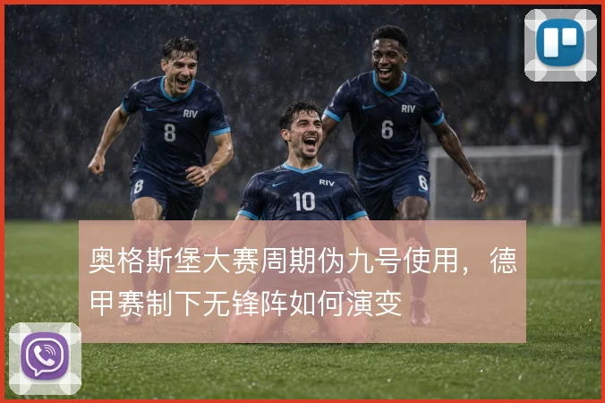 奥格斯堡大赛周期伪九号使用，德甲赛制下无锋阵如何演变