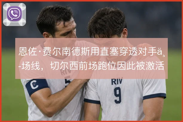 恩佐·费尔南德斯用直塞穿透对手中场线，切尔西前场跑位因此被激活