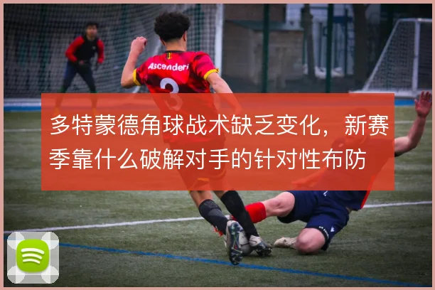 多特蒙德角球战术缺乏变化,新赛季靠什么破解对手的针对性布防