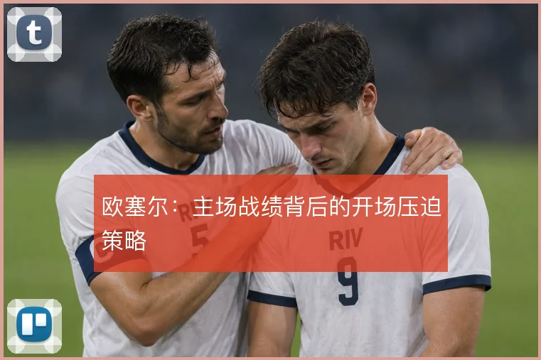 欧塞尔：主场战绩背后的开场压迫策略