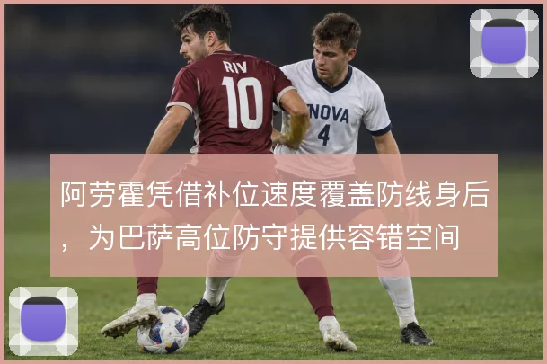 阿劳霍凭借补位速度覆盖防线身后,为巴萨高位防守提供容错空间
