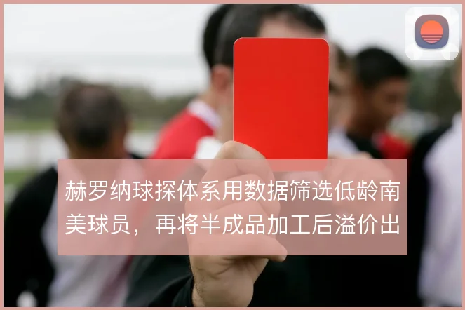 赫罗纳球探体系用数据筛选低龄南美球员,再将半成品加工后溢价出售